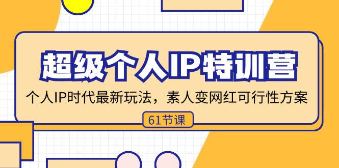 （11877期）超级个人IP特训营，个人IP时代才最新玩法，素人变网红可行性方案 (61节)-副业库