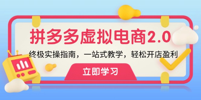 （12453期）拼多多 虚拟项目-2.0：终极实操指南，一站式教学，轻松开店盈利-副业库