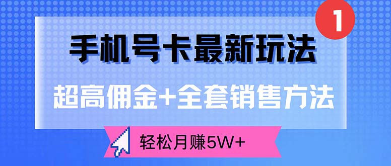 （12375期）手机号卡最新玩法，超高佣金+全套销售方法，轻松月赚5W+-副业库