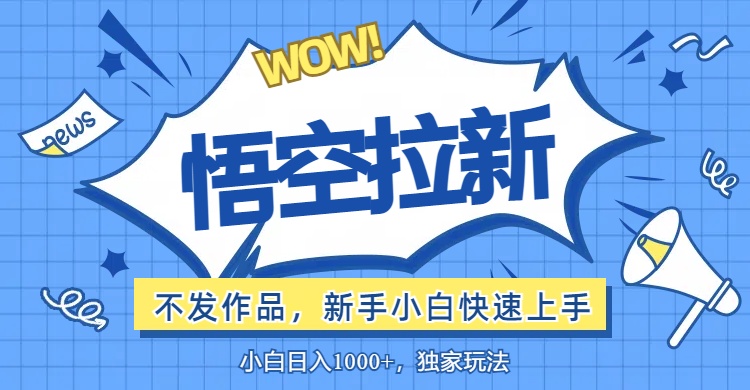 （12243期）悟空拉新最新玩法，无需作品暴力出单，小白快速上手-副业库
