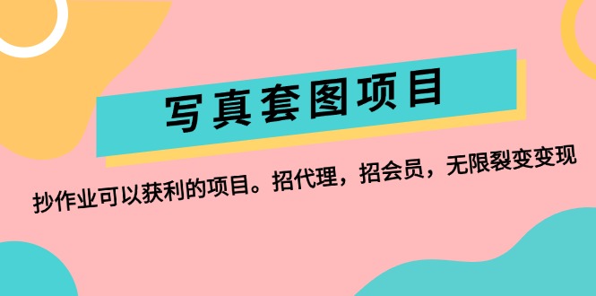 （12220期）写真套图项目：抄作业可以获利的项目。招代理，招会员，无限裂变变现-副业库