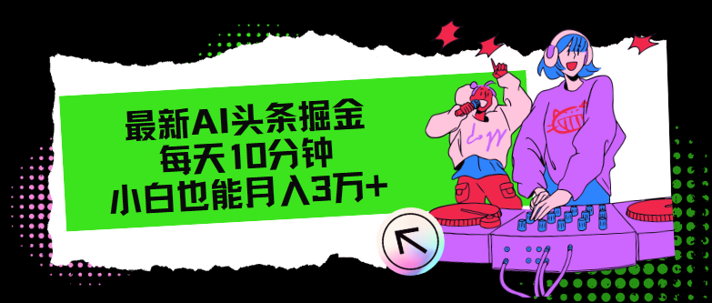 （12109期）最新AI头条掘金，每天只需10分钟，小白也能月入3万+-副业库