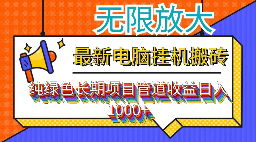 （12004期）最新电脑挂机搬砖，纯绿色长期稳定项目，带管道收益轻松日入1000+-副业库