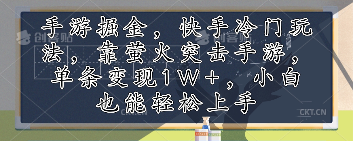 （12892期）手游掘金，快手冷门玩法，靠萤火突击手游，单条变现1W+，小白也能轻松上手-副业库