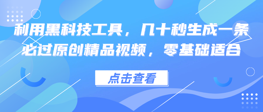 （12764期）利用黑科技工具，几十秒生成一条必过原创精品视频，零基础适合-副业库
