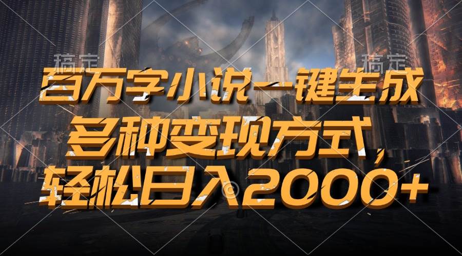 （13385期）百万字小说一键生成，多种变现方式，轻松日入2000+-副业库