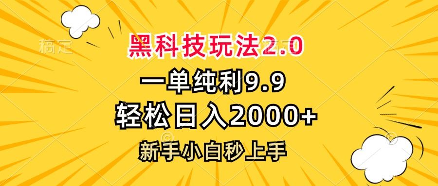 （13099期）黑科技玩法2.0，一单9.9，轻松日入2000+，新手小白秒上手-副业库