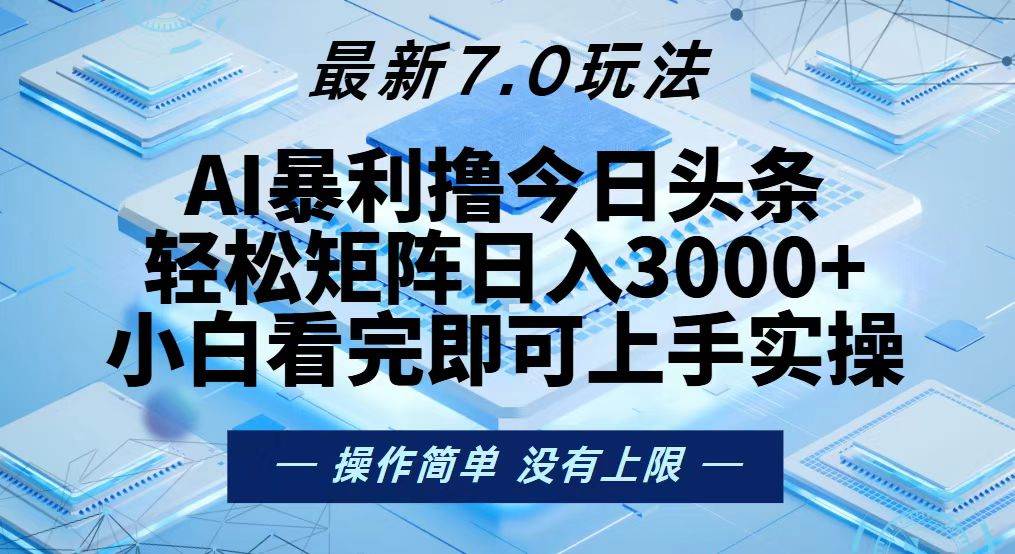 （13125期）今日头条最新7.0玩法，轻松矩阵日入3000+-副业库