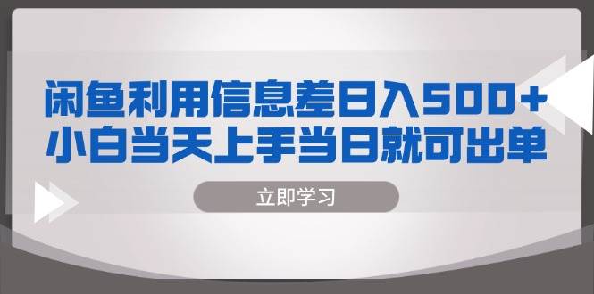 （13170期）闲鱼利用信息差 日入500+  小白当天上手 当日就可出单-副业库