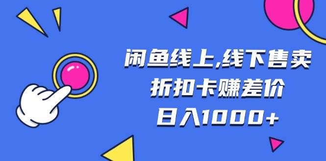 （13246期）闲鱼线上,线下售卖折扣卡赚差价日入1000+-副业库