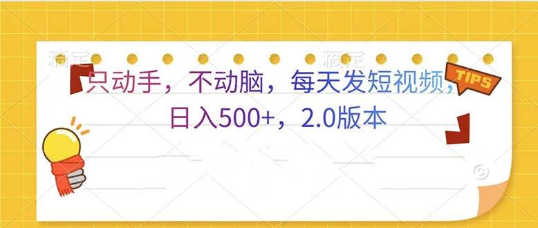 （13446期）只动手，不动脑，每天发发视频日入500+  2.0版本-副业库