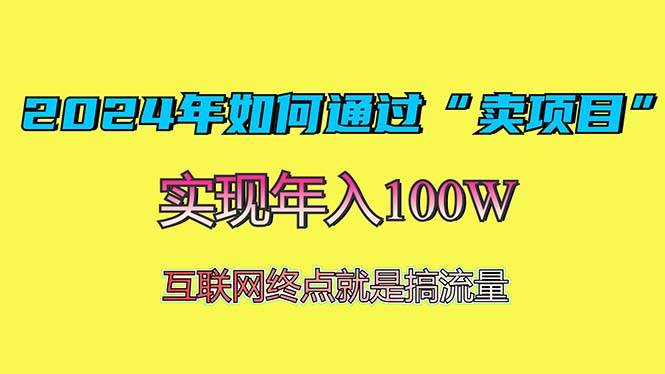 （13419期）2024年如何通过“卖项目”赚取100W：最值得尝试的盈利模式-副业库