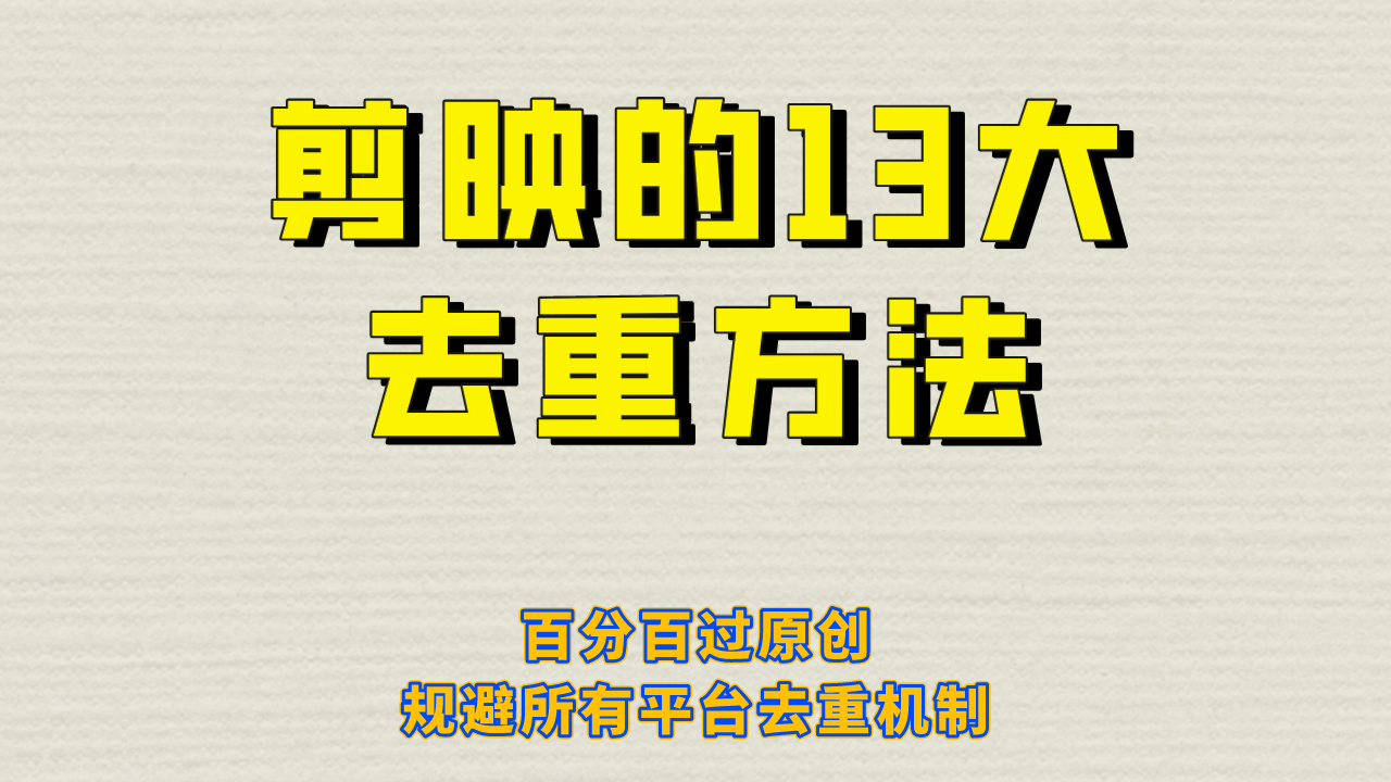 剪映的13大去重方式，百分百过原创，可以规避所有平台的去重机制！-副业库