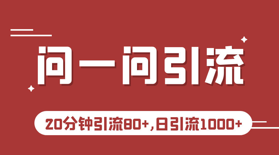 微信问一问实操引流教程，20分钟引流80+，日引流1000+-副业库