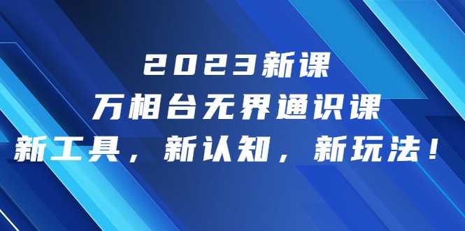 2023新课·万相台·无界通识课，新工具，新认知，新玩法-副业库