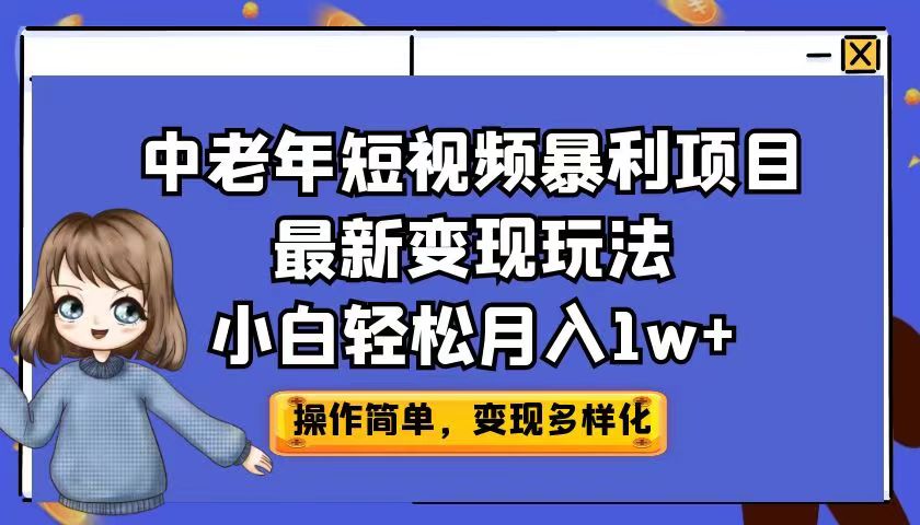 中老年短视频暴利项目最新变现玩法，小白轻松月入1w+-副业库
