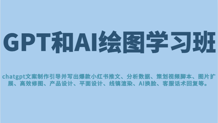 GPT和AI绘图学习班，文案制作引导并写出爆款小红书推文、AI换脸、客服话术回复等-副业库