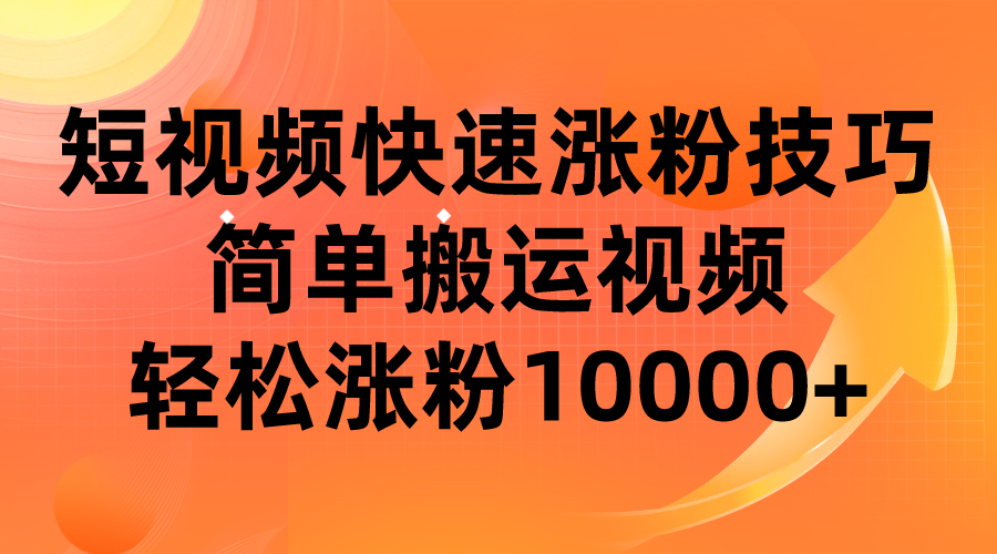 短视频平台快速涨粉技巧，简单搬运视频，轻松涨粉10000+-副业库