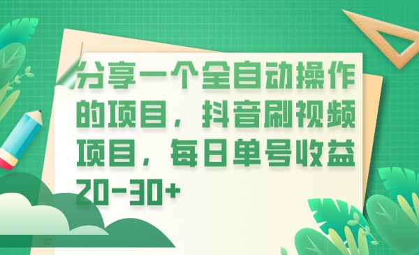 分享一个全自动操作的项目，抖音刷视频项目，每日单号收益20-30+-副业库