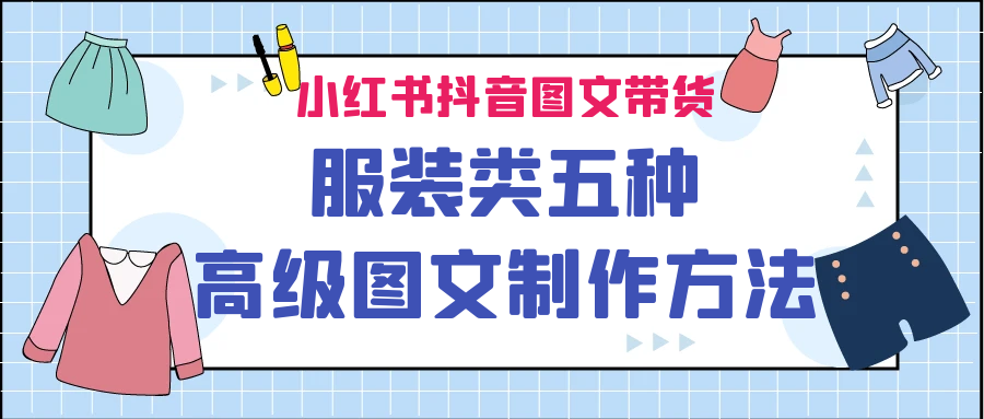 小红书抖音图文带货服装类五种高级图文制作方法-副业库
