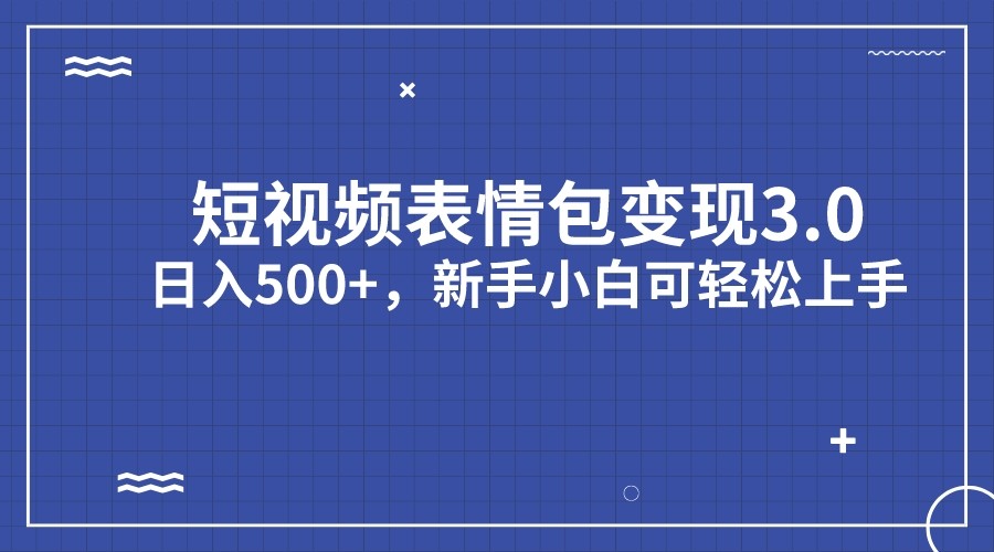 短视频表情包变现项目3.0，日入500+，新手小白轻松上手-副业库