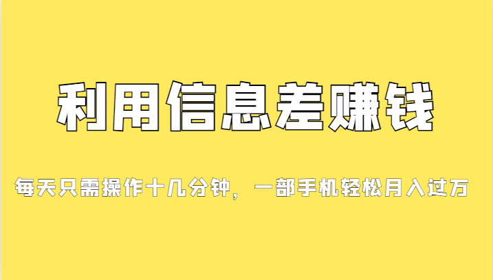 利用信息差赚钱，每天只需操作十几分钟，一部手机轻松月入过万-副业库