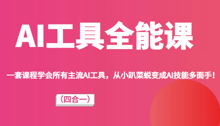 AI工具全能课（四合一）一套课程学会所有主流AI工具，从小趴菜蜕变成AI技能多面手！-副业库