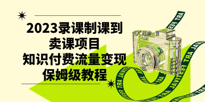 2023录课制课到卖课项目，知识付费流量变现保姆级教程-副业库