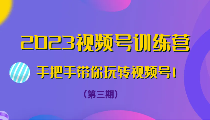 2023视频号训练营（第三期）手把手带你玩转视频号！-副业库