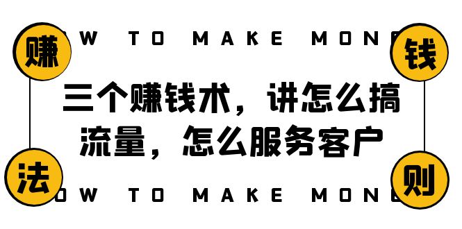 阿国随笔三个赚钱术，讲怎么搞流量，怎么服务客户，年赚10万方程式-副业库