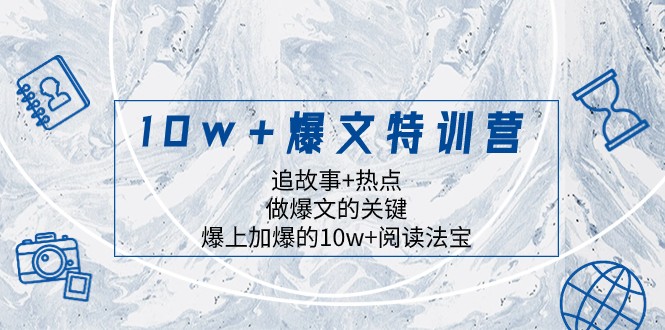 10w+爆文特训营，追故事+热点，做爆文的关键 爆上加爆的10w+阅读法宝-副业库