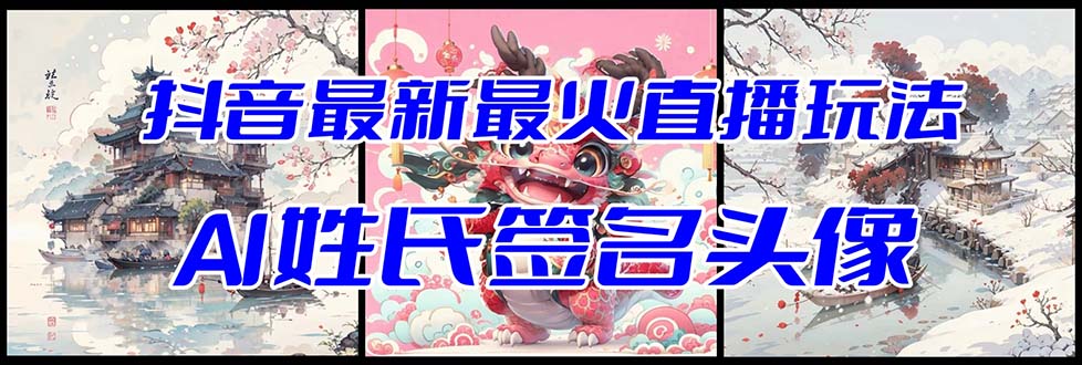 抖音最新最火Ai姓氏签名头像直播玩法（含开播视频教程+头像AI自动生成软件)-副业库