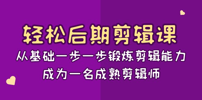 轻松后期剪辑课：从基础一步一步锻炼剪辑能力，成为一名成熟剪辑师（15节课）-副业库