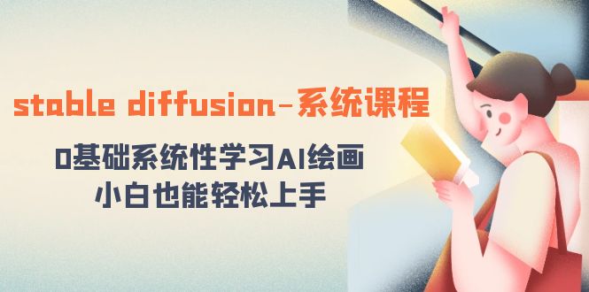 stable diffusion-系统课程：0基础系统性学习AI绘画，小白也能轻松上手-副业库