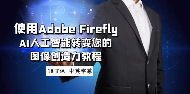 使用Adobe Firefly AI人工智能转变您的图像创造力教程-18节课-中英字幕-副业库