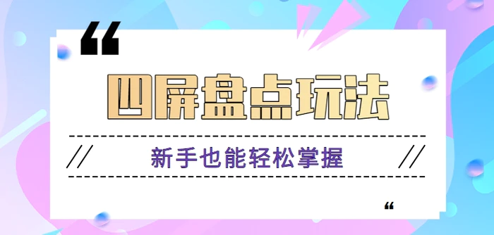 四屏盘点玩法，新手也能快速掌握制作原创视频，轻松涨粉月入万元【视频教程】-副业库