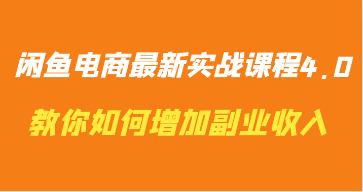 闲鱼电商最新实战课程4.0-教你如何快速增加副业收入-副业库
