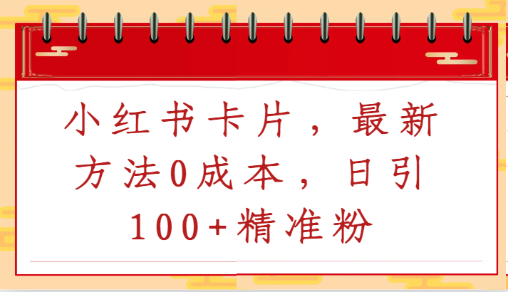 小红书卡片，最新方法0成本，日引100+精准粉-副业库