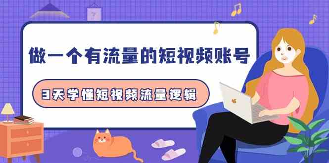 做一个有流量的短视频账号，3天学懂短视频流量逻辑（10节课）-副业库