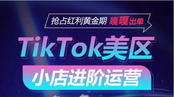 TikTok Shop美区小店进阶运营，快速掌握各流量渠道玩法，抢占红利黄金期，嘎嘎出单-副业库