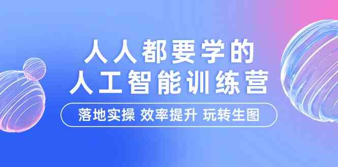人人都要学的人工智能特训营，落地实操 效率提升 玩转生图（22节课）-副业库