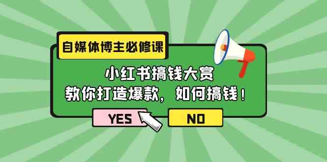 自媒体博主必修课：小红书搞钱大赏，教你打造爆款，如何搞钱（11节课）-副业库