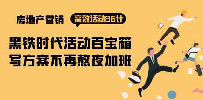 房产营销高效活动36计：黑铁时代 活动百宝箱，写方案不再熬夜加班-副业库