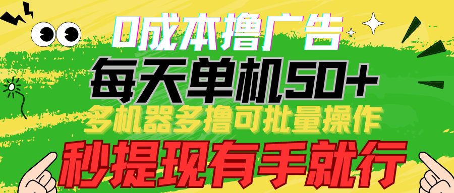 0成本撸广告 每天单机50+， 多机器多撸可批量操作，秒提现有手就行-副业库