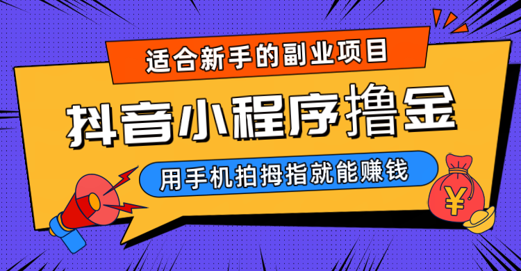 抖音小程序撸金项目，用手机每天拍个拇指挂载一下小程序就能赚钱-副业库