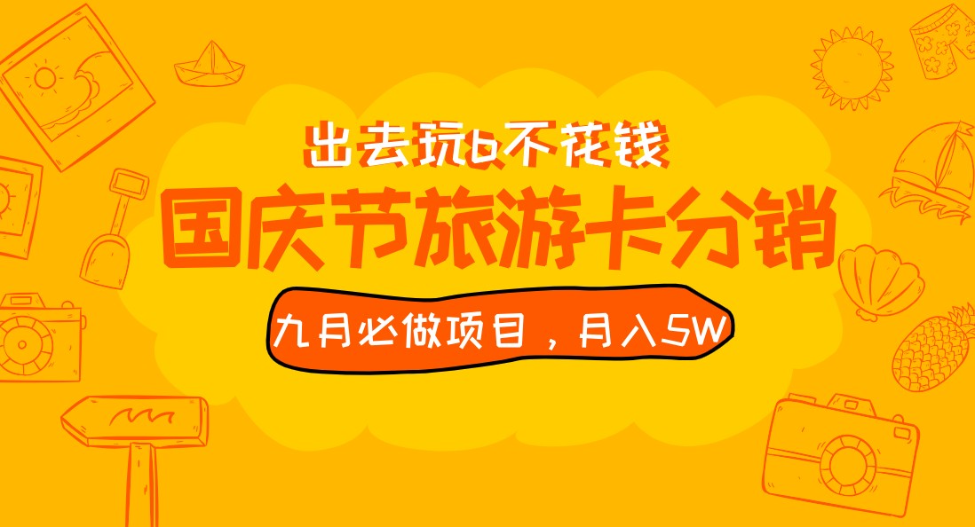 九月必做国庆节旅游卡最新分销玩法教程，月入5W+，全国可做 免费代理-副业库