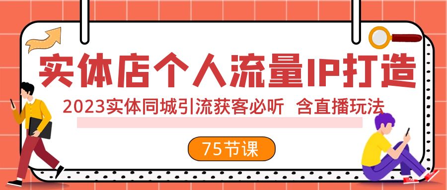 实体店个人流量IP打造 2023实体同城引流获客必听 含直播玩法（75节完整版）-副业库