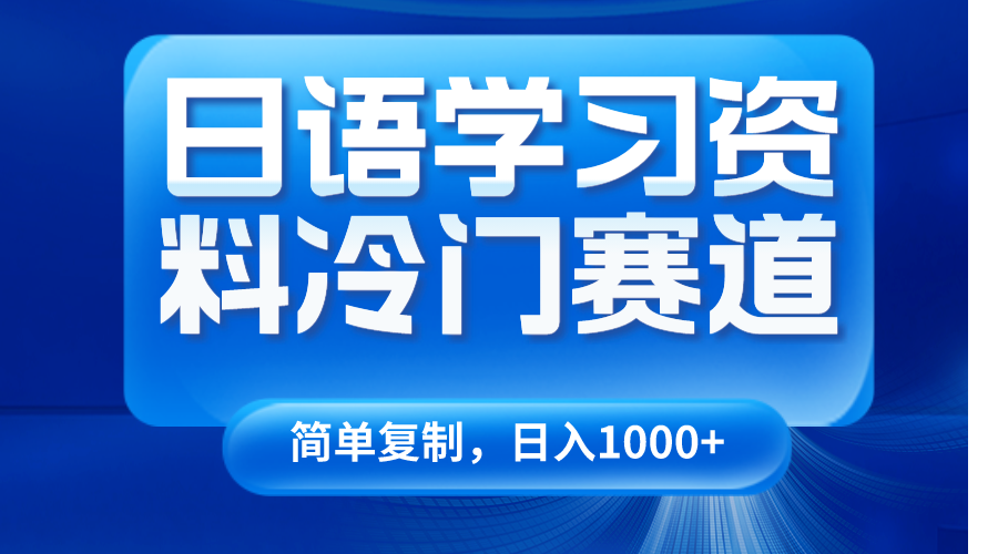 日语学习资料冷门赛道，日入1000+（视频教程+资料）-副业库