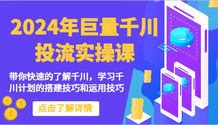 2024年巨量千川投流实操课-带你快速的了解千川，学习千川计划的搭建技巧和运用技巧-副业库