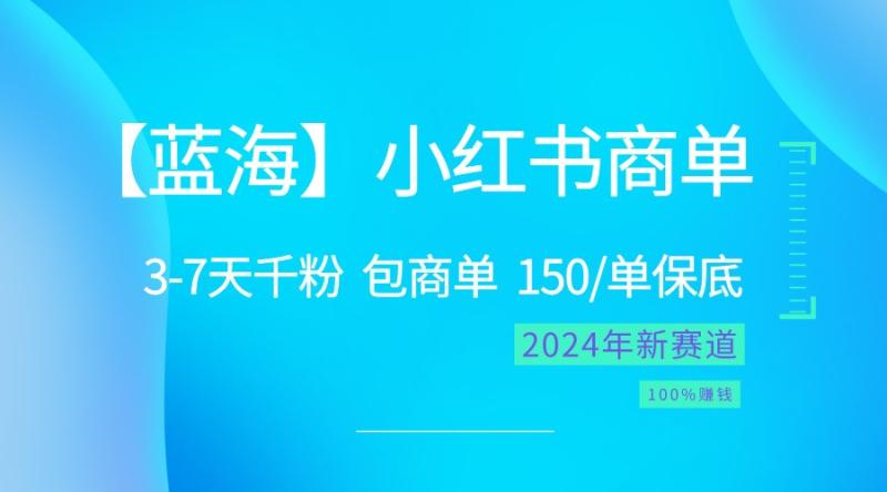 2024蓝海项目【小红书商单】超级简单，快速千粉，最强蓝海，百分百赚钱-副业库